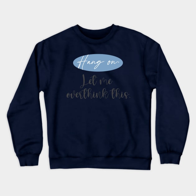 Hang On. Let Me Overthink This.| christmas gifts Crewneck Sweatshirt by Artentmart